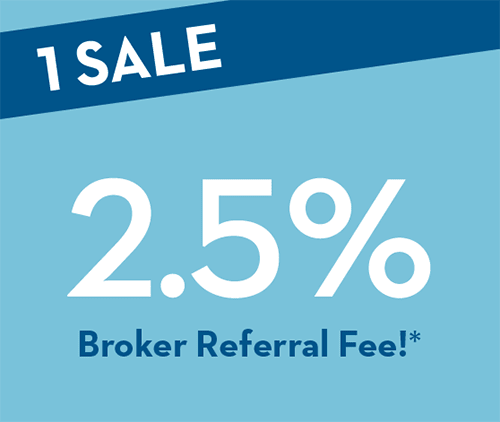 1 SALES | 2.5% Broker Referral Fee!*