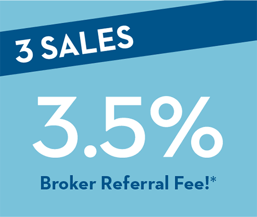 3 SALES | 3.5% Broker Referral Fee!*