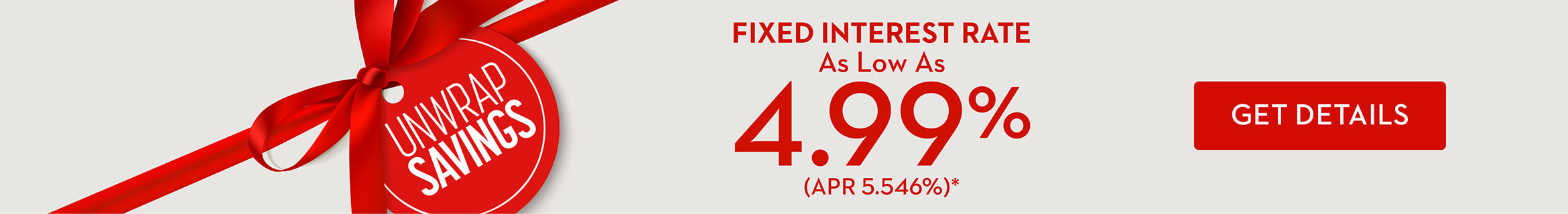 UNWRAP SAVINGS – Fixed Interest Rate As Low As 4.99% (APR 5.546%)