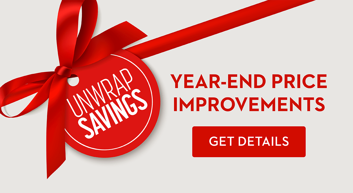 UNWRAP SAVINGS - YEAR-END PRICE IMPROVEMENTS - GET DETAILS