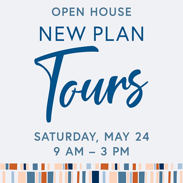 OPEN HOUSE NEW PLAN TOURS SATURDAY, MAY 24 9AM - 3PM