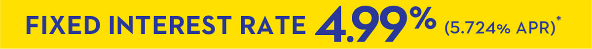 Fixed Interest Rate 4.99% (5.724% APR)*