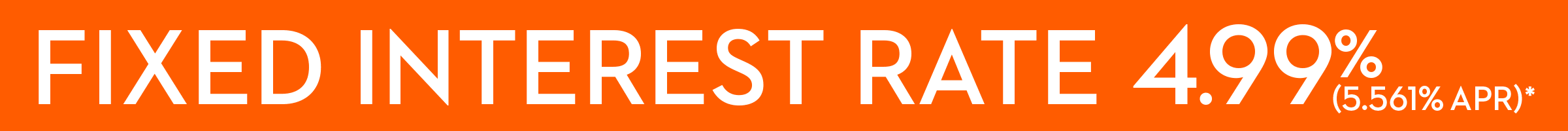 Fixed Interest Rate 4.99% (5.561% APR)*