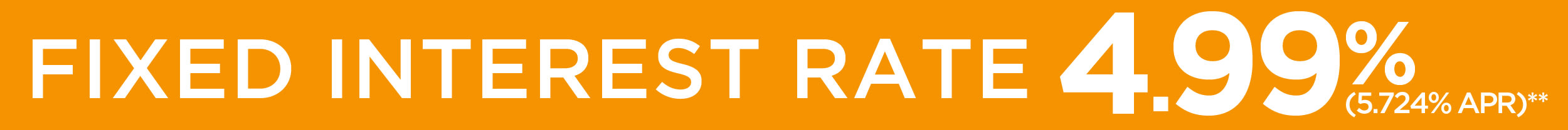 FIXED INTEREST RATE 4.99% (5.724% APR)**